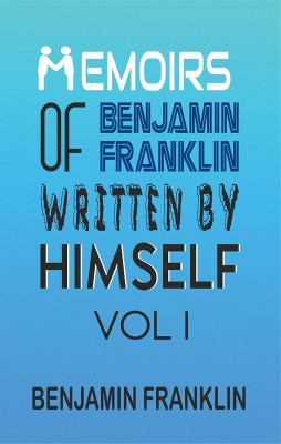 Memoirs of Benjamin Franklin; Written by Himself Vol I(Hardcover, Benjamin Franklin)