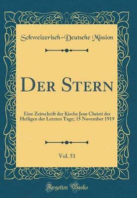 Der Stern, Vol. 51: Eine Zeitschrift der Kirche Jesu Christi der Heiligen der Letzten Tage; 15 November 1919 (Classic Reprint)(German, Hardcover, Mission Schweizerisch-Deutsche) Der Stern, Vol. 51: Eine Zeitschrift der Kirche Jesu Christi der Heiligen der Letzten Tage; 15 November 1919 (Classic Reprint)(German, Hardcover, Mission Schweizerisch-Deutsche)
