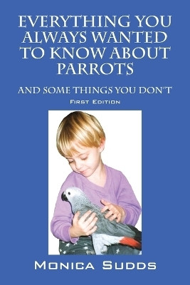 Everything You Always Wanted to Know About Parrots(English, Paperback, Sudds Monica)