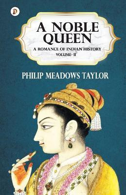 A Noble Queen a Romance of Indian History Vol II(English, Paperback, Taylor Philip Meadows)