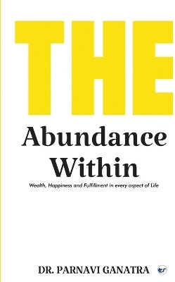 The Abundance Within: Wealth, Happiness and Fulfilment in Every Aspect of Life(English, Paperback, Ganatra Parnavi)