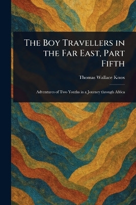 The Boy Travellers in the Far East, Part Fifth(English, Paperback, Knox Thomas Wallace)