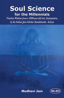 Soul Science for the Millennials: Timeless Wisdom from a 2000-year-old text, Samayasara, by the Indian Jain Scholar Kundakunda Acarya(Hardcover, Medhavi Jain)