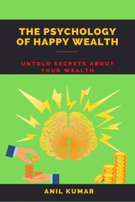 The Psychology of Happy WEALTH  - Untold Secrets About Your Wealth(English, Paperback, Anil Kumar)