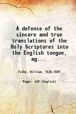 A defence of the sincere and true translations of the Holy Scriptures into the English tongue, against the cavils of Gregory Martin. By William Fulke ... Edited for the Parker society, by the Rev. Charles Henry Hartshorne ... 1843 [Hardcover](Hardcover, Fulke, William, .)