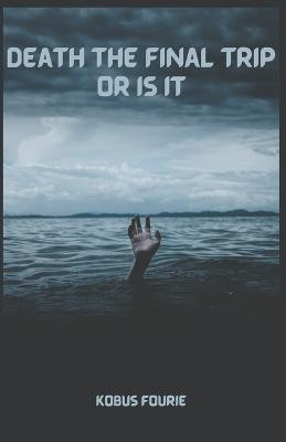 Death the final trip or is it(English, Paperback, Fourie Kobus)