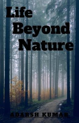 Life Beyond Nature(English, Paperback, Kumar Adarsh)