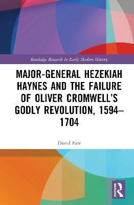 Major-General Hezekiah Haynes and the Failure of Oliver Cromwell's Godly Revolution, 1594-1704(English, Hardcover, Farr David)