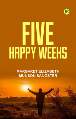 Five Happy Weeks(Paperback, Margaret Elizabeth Munson Sangster)