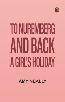 To Nuremberg and Back: A Girl's Holiday(Paperback, Amy Neally)
