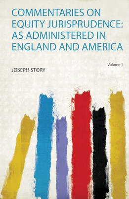 Commentaries on Equity Jurisprudence: as Administered in England and America: Volume 1(English, Paperback, Story Joseph)