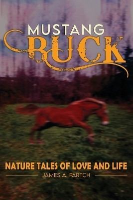 MUSTANG BUCK NATURE TALES of LOVE and LIFE(English, Paperback, Partch James A)