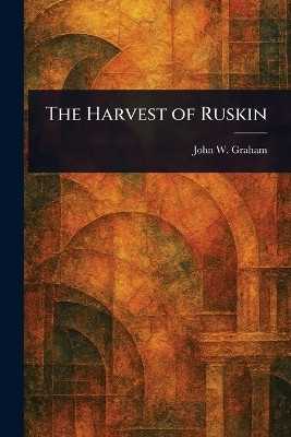 The Harvest of Ruskin(English, Paperback, Graham John W (John William))