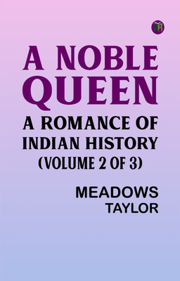 A Noble Queen: A Romance of Indian History (Volume 2 of 3)(Paperback, Meadows Taylor)