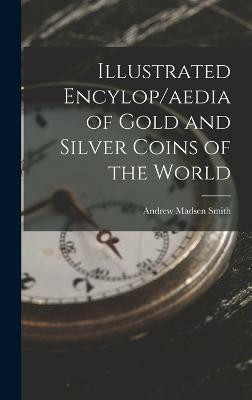 Illustrated Encylop/aedia of Gold and Silver Coins of the World(English, Hardcover, Smith Andrew Madsen)