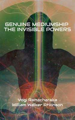 Genuine Mediumship: The Invisible Powers(Hardcover, Yogi Ramacharaka, William Walker Atkinson)