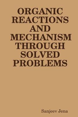 Organic Reactions and Mechanism Through Solved Problems(English, Paperback, Jena Sanjeev)