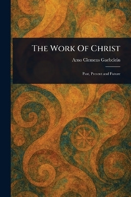 The Work Of Christ(English, Paperback, Gaebelein Arno Clemens)