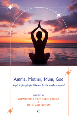 Amma, Mother, Mum, God: Yogic life style for women in the Modern world(Paperback, Yogarathna Dr. T. Gargi Urmila, Dr. K.V.Krishnan)