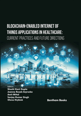 Blockchain-Enabled Internet of Things Applications in Healthcare: Current Practices and Future Directions(Hardcover, Shashi Kant Gupta, Joanna Rosak-Szyrocka, Amit Mittal, Sanjay Kumar Singh, Olena Hrybiuk) Blockchain-Enabled Internet of Things Applications in Healthcare: Current Practices and Future Directions(Hardcover, Shashi Kant Gupta, Joanna Rosak-Szyrocka, Amit Mittal, Sanjay Kumar Singh, Olena Hrybiuk)
