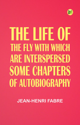 The Life of the Fly; With Which are Interspersed Some Chapters of Autobiography(Paperback, Jean-Henri Fabre)