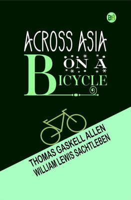 Across Asia on a Bicycle(Hardcover, Thomas Gaskell Allen, William Lewis Sachtleben)