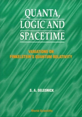 Quanta, Logic And Spacetime: Variations On Finkelstein's Quantum Relativity  - Variations on Finkelstein's Quantum Relativity(English, Hardcover, Selesnick Stephen A)