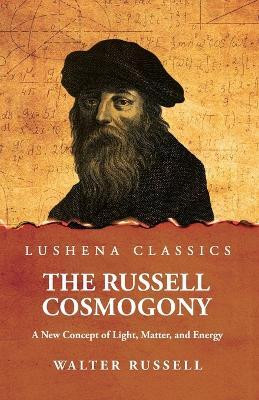 The Russell Cosmogony; A New Concept of Light, Matter, and Energy(English, Paperback, Walter Russell)