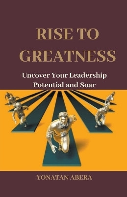 Rise to Greatness(English, Paperback, Abera Yonatan)