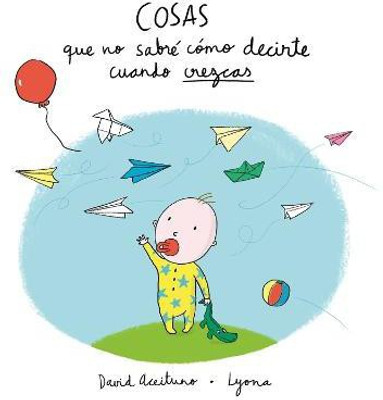 Cosas que no sabre como decirte cuando crezcas / Things I Won't Know How to Explain as You Grow Up(Spanish, Hardcover, Aceituno David)
