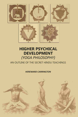 Higher Psychical Development (Yoga Philosophy): An Outline Of The Secret Hindu Teachings [Hardcover](Hardcover, Hereward Carrington)
