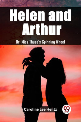 Helen and ArthurOr, Miss Thusa's Spinning Wheel (Edition2023)(English, Paperback, Lee Hentz Caroline)