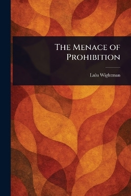 The Menace of Prohibition(English, Paperback, Wightman Lulu)