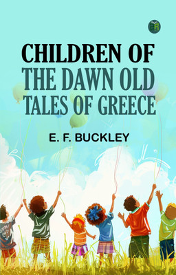 Children of the Dawn Old Tales of Greece(Paperback, E. F. Buckley)