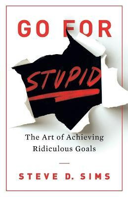 Go For Stupid: The Art of Achieving Ridiculous(English, Paperback, Sims Steve D)