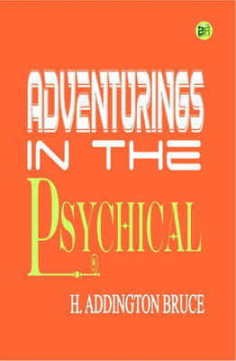 Adventurings in the Psychical(Paperback, H. Addington Bruce)