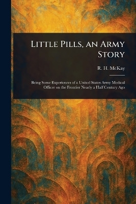 Little Pills, an Army Story(English, Paperback, McKay R H (Robert Henderson))