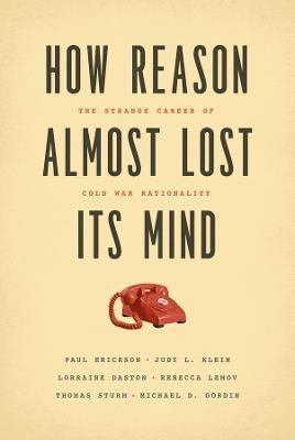 How Reason Almost Lost Its Mind - The Strange Career of Cold War Rationality(English, Paperback, Erickson Paul)