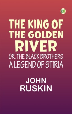 The King of the Golden River; or, the Black Brothers: A Legend of Stiria.(Paperback, John Ruskin)