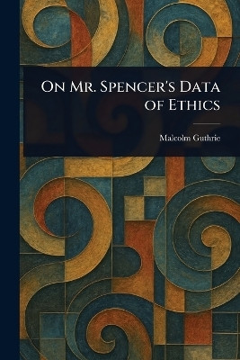 On Mr. Spencer's Data of Ethics(English, Paperback, Guthrie Malcolm (Writer on Herbert S)
