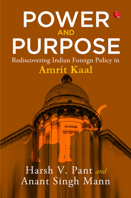 Power and Purpose : Rediscovering Indian Foreign Policy in Amrit Kaal(Hardcover, Harsh V. Pant, Anant Singh Mann)