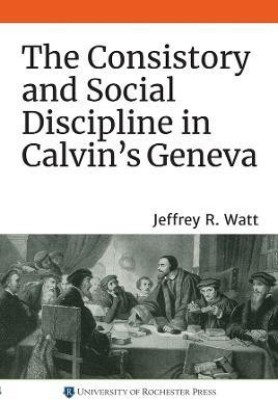 The Consistory and Social Discipline in Calvin's Geneva(English, Paperback, Watt Jeffrey R.)