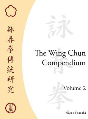 The Wing Chun Compendium, Volume Two(English, Hardcover, Belonoha Wayne)