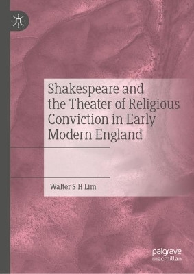Shakespeare and the Theater of Religious Conviction in Early Modern England(English, Hardcover, Lim Walter S H)