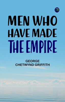 Men Who Have Made the Empire(Paperback, George Chetwynd Griffith)