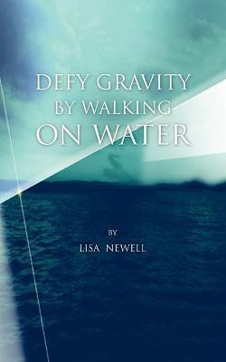 Defy Gravity by Walking on Water(English, Paperback, Newell Lisa)