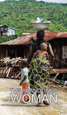The Abandoned Woman(English, Hardcover, Amaechi U Sebastian)