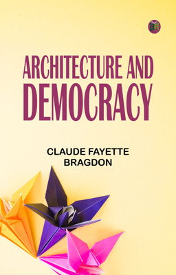 Architecture and Democracy(Paperback, Claude Fayette Bragdon)