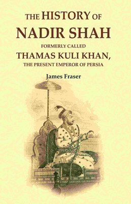 The History of Nadir Shah: Formerly Called Thamas Kuli Khan, The Present Emperor of Persia [Hardcover](Hardcover, James Fraser)