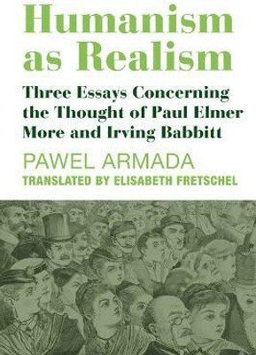 Humanism as Realism - Three Essays Concerning the Thought of Paul Elmer More and Irving Babbitt(English, Hardcover, Armada Pawel)